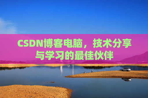 CSDN博客电脑，技术分享与学习的最佳伙伴